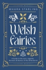 Welsh Fairies: A Guide to the Lore, Legends, Denizens & Deities of the Otherworld Cover Image