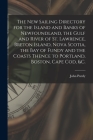 The New Sailing Directory for the Island and Banks of Newfoundland, the Gulf and River of St. Lawrence, Breton Island, Nova Scotia, the Bay of Fundy a By John 1773-1843 Purdy Cover Image
