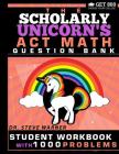 The Scholarly Unicorn's ACT Math Question Bank: Student Workbook with 1000 Problems By Steve Warner Cover Image