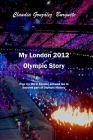 My London 2012 Olympic Story: How my life in London allowed me to become part of Olympic History (Non-Fiction #1) Cover Image