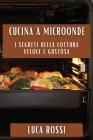 Cucina a Microonde: I Segreti della Cottura Veloce e Gustosa By Luca Rossi Cover Image