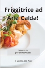Friggitrice ad Aria Calda! Air Fryer Recipes (Italian Version): Ricettario per Tutti i Gusti! Cover Image