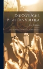 Die Gotische Bibel Des Vulfila: Nebst Der Skeireins, Dem Kalender Und Den Urkunden By Ernst Bernhardt Cover Image