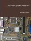All about your Computer By Kenneth Spencer Cover Image