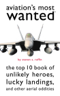 Aviation's Most Wanted: The Top 10 Book of Winged Wonders, Lucky Landings, and Other Aerial Oddities (Most Wanted™) By Steven A. Ruffin Cover Image