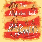 The Alphabet Book of Bad Manners (for good social skills and personal hygiene!) By Lori Reid Cover Image