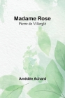 Madame Rose; Pierre de Villerglé By Amédée Achard Cover Image
