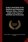 Drake's Road Book of the Sheffield and Rotherham Railway; With a Visiter's Guide to the Towns of Sheffield and Rotherham By James Drake, Sheffield And Rotherham Railway Cover Image
