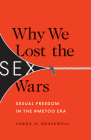 Why We Lost the Sex Wars: Sexual Freedom in the #MeToo Era By Lorna N. Bracewell Cover Image