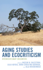 Aging Studies and Ecocriticism: Interdisciplinary Encounters (Ecocritical Theory and Practice) Cover Image