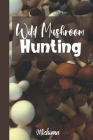 Wild Mushroom Hunting Michigan: Mushroom Foraging Logbook Tracking Notebook Gift for Mushroom Lovers, Hunters and Foragers. Record Locations, Quantity Cover Image