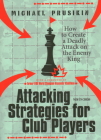 Attacking Strategies for Club Players: How to Create a Deadly Attack on the Enemy King Cover Image