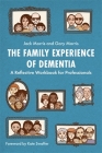 The Family Experience of Dementia: A Reflective Workbook for Professionals By Gary Morris, Jack Morris, Kate Swaffer (Foreword by) Cover Image