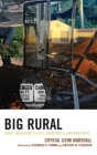 Big Rural: Rural Industrial Places, Democracy, and What Next (Studies in Urban-Rural Dynamics) By Crystal Cook Marshall, Alexander R. Thomas (Foreword by), Gregory M. Fulkerson (Foreword by) Cover Image