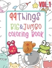 99 Things BIG & JUMBO Coloring Book: 99 Coloring Pages!, Easy, LARGE, GIANT Simple Picture Coloring Books for Toddlers, Kids Ages 2-4, Early Learning, Cover Image