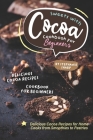 Sweets with Cocoa Cookbook for Beginners: Delicious Cocoa Recipes for Home Cooks from Smoothies to Pastries By Stephanie Sharp Cover Image