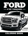 Ford F150 Trucks Coloring Book: Celebrate the blend of power and aesthetics with detailed illustrations of these trucks in various scenarios Cover Image
