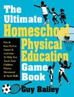 The Ultimate Homeschool Physical Education Game Book: Fun & Easy-To-Use Games & Activities to Help You Teach Your Children Fitness, Movement & Sport S Cover Image