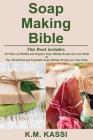 Soap Making Bible: 365 Days of Healthy and Organic Soap Making Recipes for your Body & Top 100 Herbal and Vegetable Do-It-Yourself Soap M By K. M. Kassi Cover Image