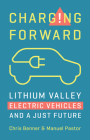 Charging Forward: Lithium Valley, Electric Vehicles, and a Just Future By Chris Benner, Manuel Pastor Cover Image