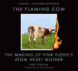 The Flaming Cow: The Making of Pink Floyd's Atom Heart Mother By Ron Geesin, Nick Mason (Foreword by) Cover Image