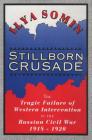 Stillborn Crusade: The Tragic Failure of Western Intervention in the Russian Civil War 1918-1920 By Ilya Somin Cover Image