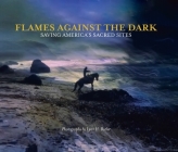 Flames Against the Dark: Saving America's Sacred Sites: Saving America's Sacred Sites By Lynn Butler Cover Image