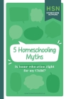 5 Homeschooling Myths: Is Home Education right for my child? By Dan Perrin, Amelia Watts (Editor), Linda Elliott Cover Image