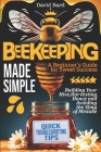 Beekeeping Made Simple: A Beginner's Guide for Sweet Success: Building Your Hive, Harvesting Honey, and Avoiding the Sting of Mistakes Cover Image
