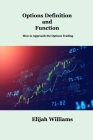 Options Definition and Function: How to Approach the Options Trading By Elijah Williams Cover Image