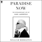Paradise Now: The Extraordinary Life of Karl Lagerfeld By William Middleton Cover Image