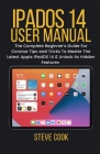 iPadsOS 14 User Manual: The Complete Beginner's Guide For Concise Tips and Tricks To Master The Latest Apple iPadOS 14 & Unlock Its Hidden Fea Cover Image