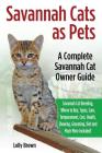Savannah Cats as Pets: Savannah Cat Breeding, Where to Buy, Types, Care, Temperament, Cost, Health, Showing, Grooming, Diet and Much More Inc By Lolly Brown Cover Image