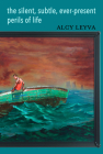 the silent, subtle, ever-present perils of life By Alcy Leyva Cover Image