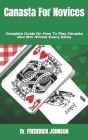 Canasta For Novices: Complete Guide On How To Play Canasta And Win Almost Every Game Cover Image