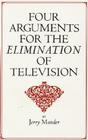 Four Arguments for the Elimination of Television By Jerry Mander Cover Image