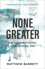 None Greater: The Undomesticated Attributes of God By Matthew Barrett, Fred Sanders (Foreword by) Cover Image