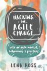 Hacking for Agile Change: with an agile mindset, behaviours and practices Cover Image