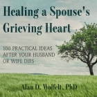 Healing a Spouse's Grieving Heart: 100 Practical Ideas After Your Husband or Wife Dies By Alan D. Wolfelt, John Pruden (Read by) Cover Image