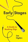 Early Stages: A Guide to Booking Gigs By Joe Ogden Cover Image