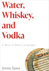 Water, Whiskey, and Vodka: A Story of Slavic Languages Cover Image