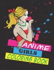 Anime Girls Coloring Book: Coloring book for Teens and Adults Anime Girls (cute Anime Coloring) Cover Image