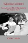 Vygotsky's Children: Georgetown and Oxbridge Students Meet Urban Youth By John C. Hirsh Cover Image