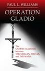 Operation Gladio: The Unholy Alliance between the Vatican, the CIA, and the Mafia By Paul L. Williams Cover Image