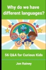 Why do we have different languages?: 56 Q&A for Curious Kids By Jon Rainey Cover Image