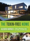 The Toxin-Free Home: A Guide to Maintaining a Clean, Eco-Friendly, and Healthy Home By Alison Haynes Cover Image