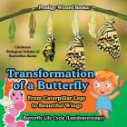 Transformation of a Butterfly: From Caterpillar Legs to Beautiful Wings - Butterfly Life Cycle (Lepidopterology) - Children's Biological Science of B By Prodigy Wizard Cover Image