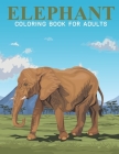 Elephant Coloring Book For Adults: An Adult Coloring Book with Stress Relieving Elephant Designs for Adults Relaxation. Cover Image