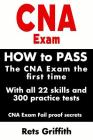 CNA Exam: How to Pass the CNA Exam the First Time with All 22 Skills and 300 Practice Tests CNA Exam Fail Proof Secrets: CNA Pra By Rets Griffith Cover Image