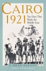 Cairo 1921: Ten Days that Made the Middle East Cover Image